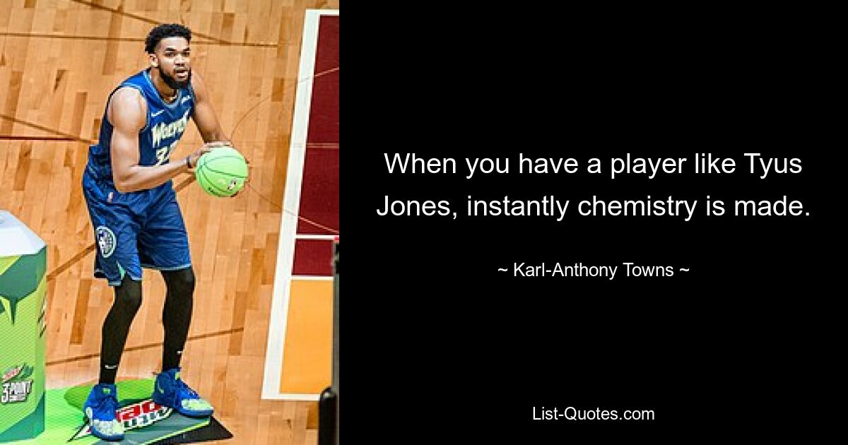 When you have a player like Tyus Jones, instantly chemistry is made. — © Karl-Anthony Towns