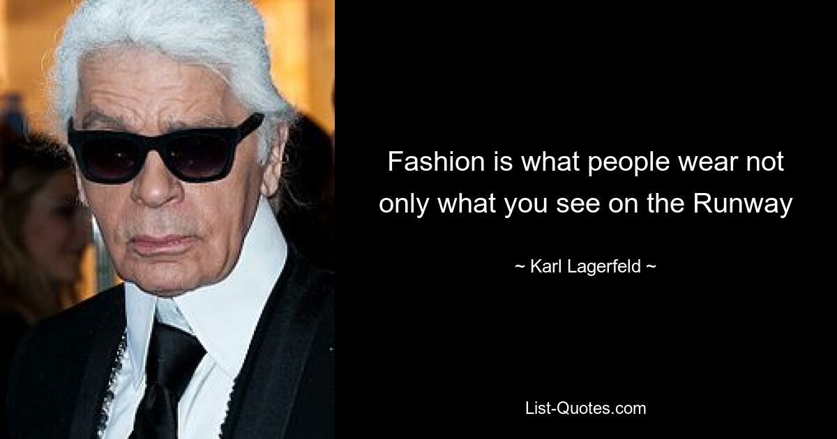 Мода — это то, что люди носят, а не только то, что вы видите на подиуме — © Karl Lagerfeld