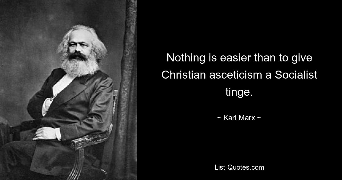 Nothing is easier than to give Christian asceticism a Socialist tinge. — © Karl Marx