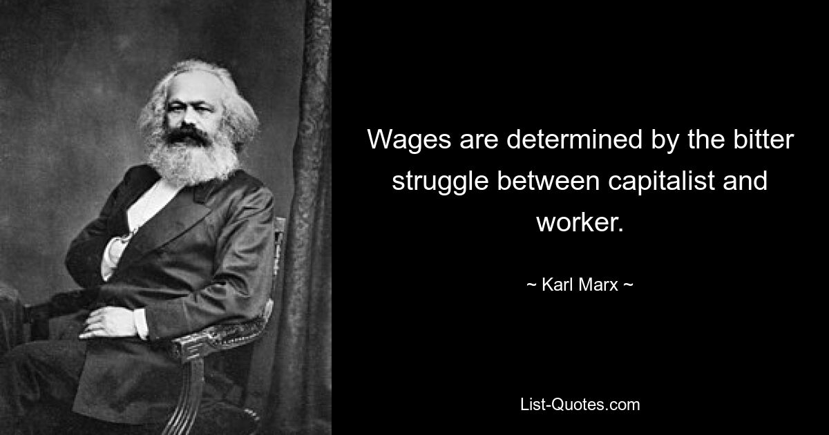 Wages are determined by the bitter struggle between capitalist and worker. — © Karl Marx