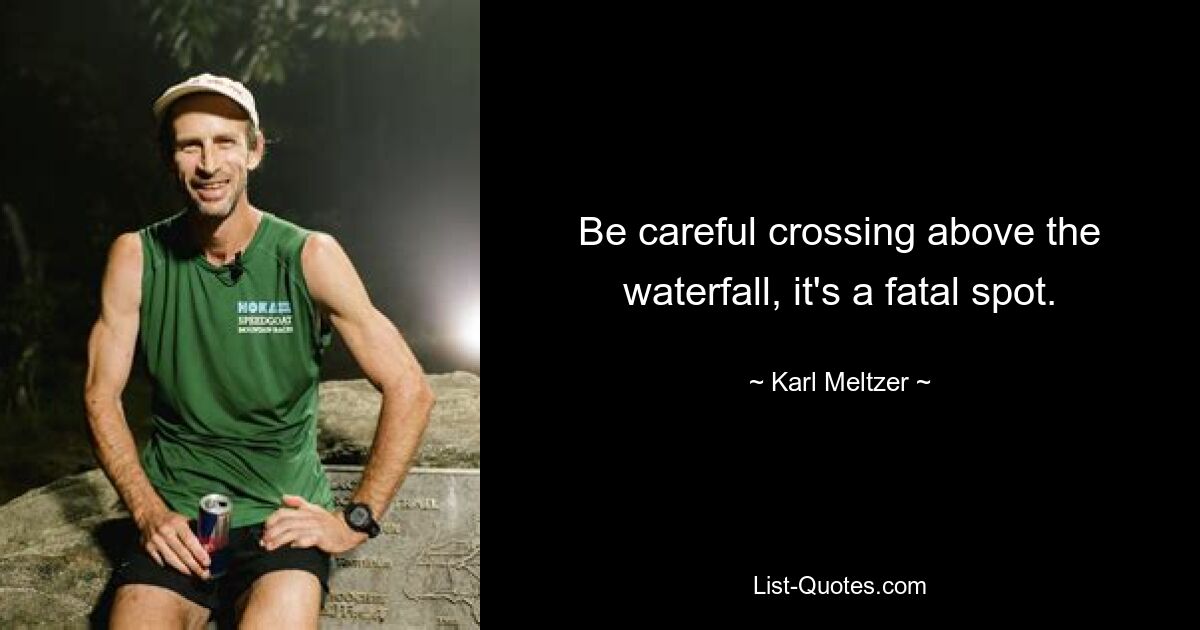 Be careful crossing above the waterfall, it's a fatal spot. — © Karl Meltzer