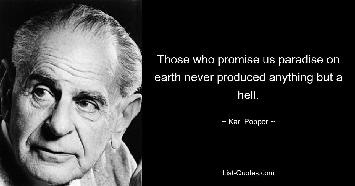 Those who promise us paradise on earth never produced anything but a hell. — © Karl Popper