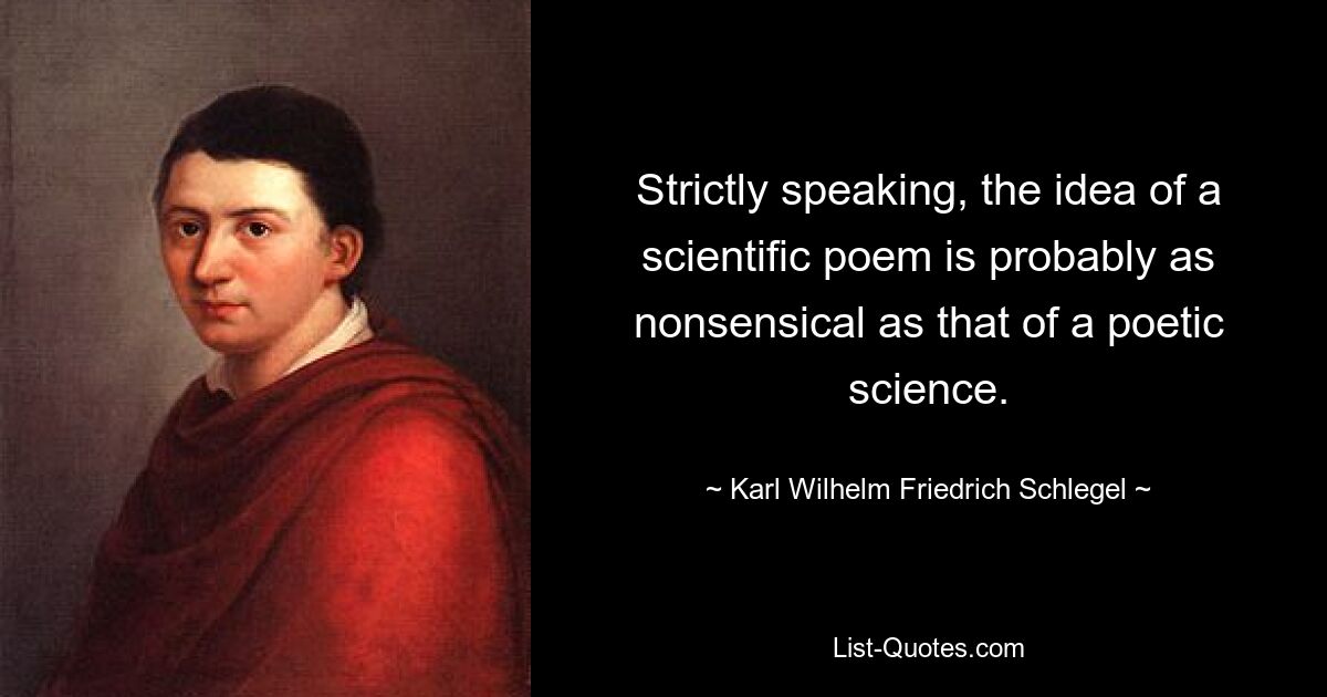 Строго говоря, идея научной поэмы, вероятно, столь же бессмысленна, как и идея поэтической науки. — © Карл Вильгельм Фридрих Шлегель 