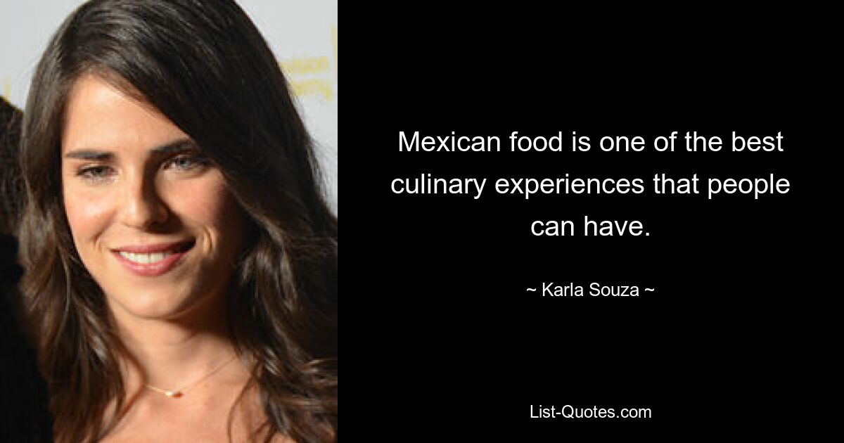 Mexican food is one of the best culinary experiences that people can have. — © Karla Souza