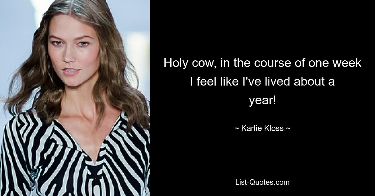 Holy cow, in the course of one week I feel like I've lived about a year! — © Karlie Kloss