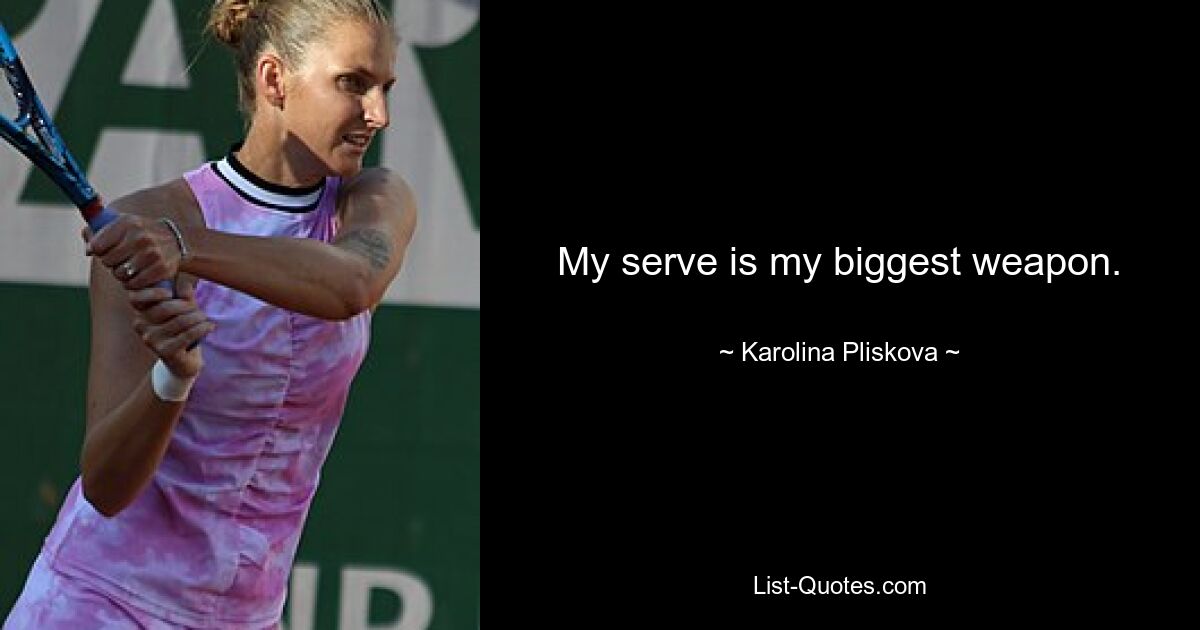 My serve is my biggest weapon. — © Karolina Pliskova