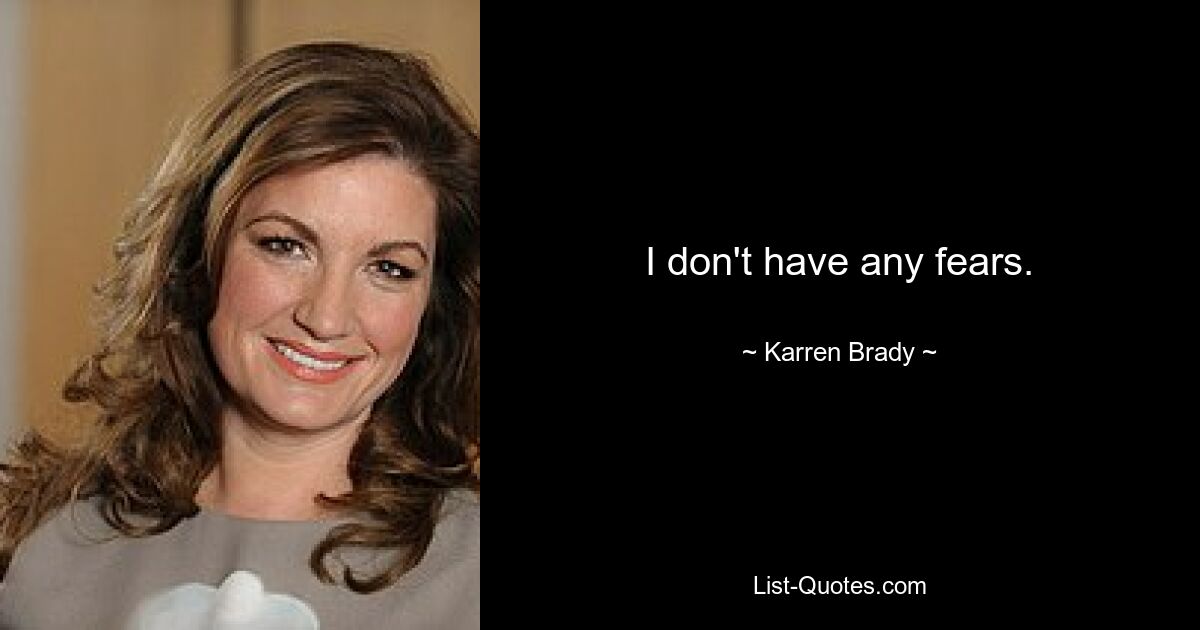 I don't have any fears. — © Karren Brady