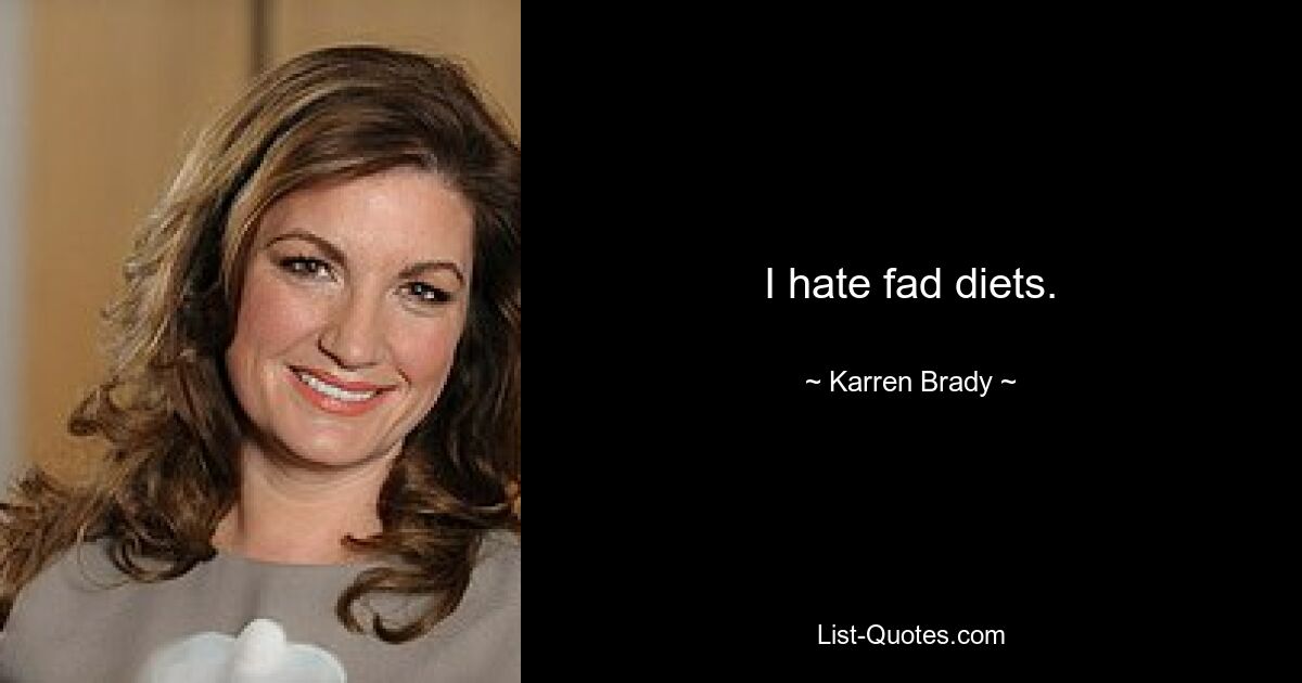 I hate fad diets. — © Karren Brady