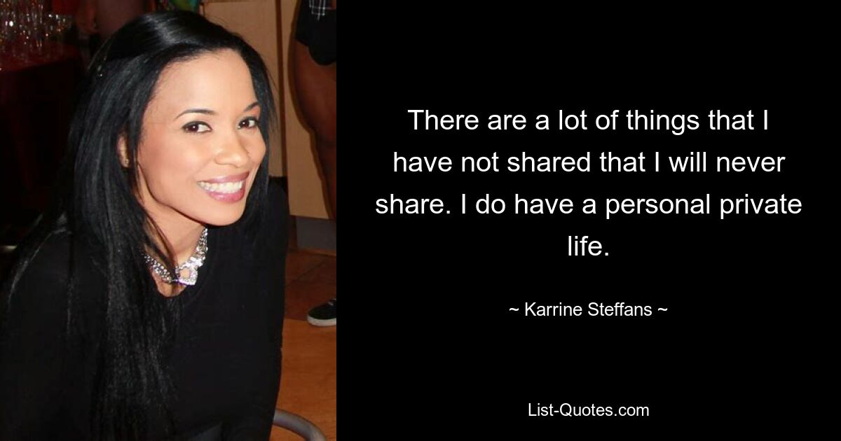 There are a lot of things that I have not shared that I will never share. I do have a personal private life. — © Karrine Steffans