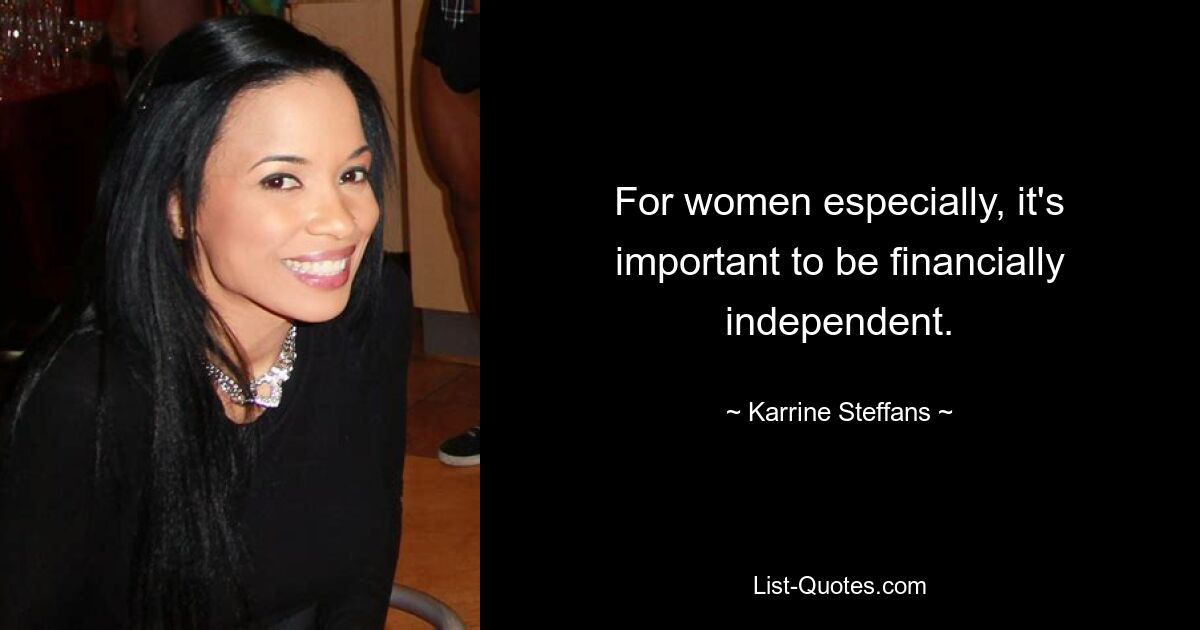 For women especially, it's important to be financially independent. — © Karrine Steffans