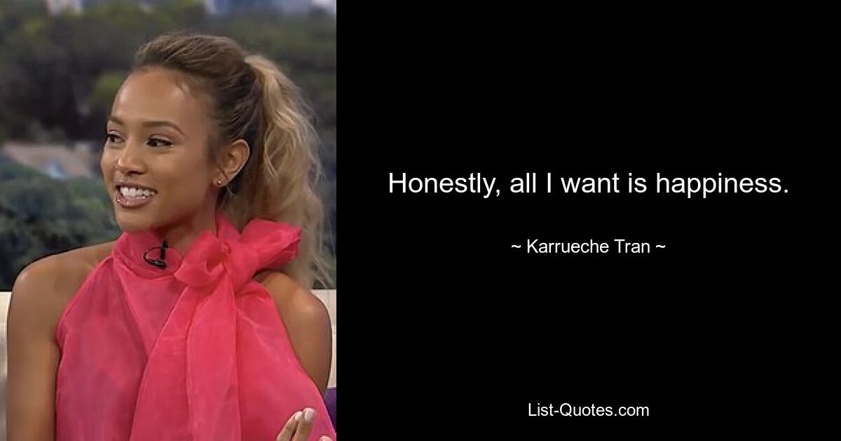 Honestly, all I want is happiness. — © Karrueche Tran