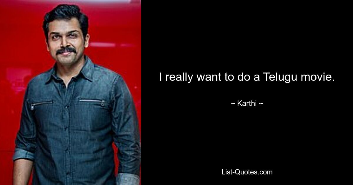 I really want to do a Telugu movie. — © Karthi