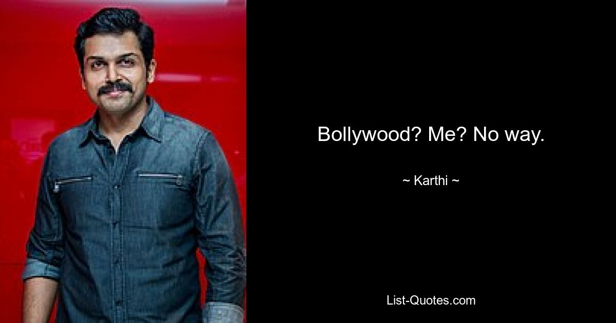 Bollywood? Me? No way. — © Karthi