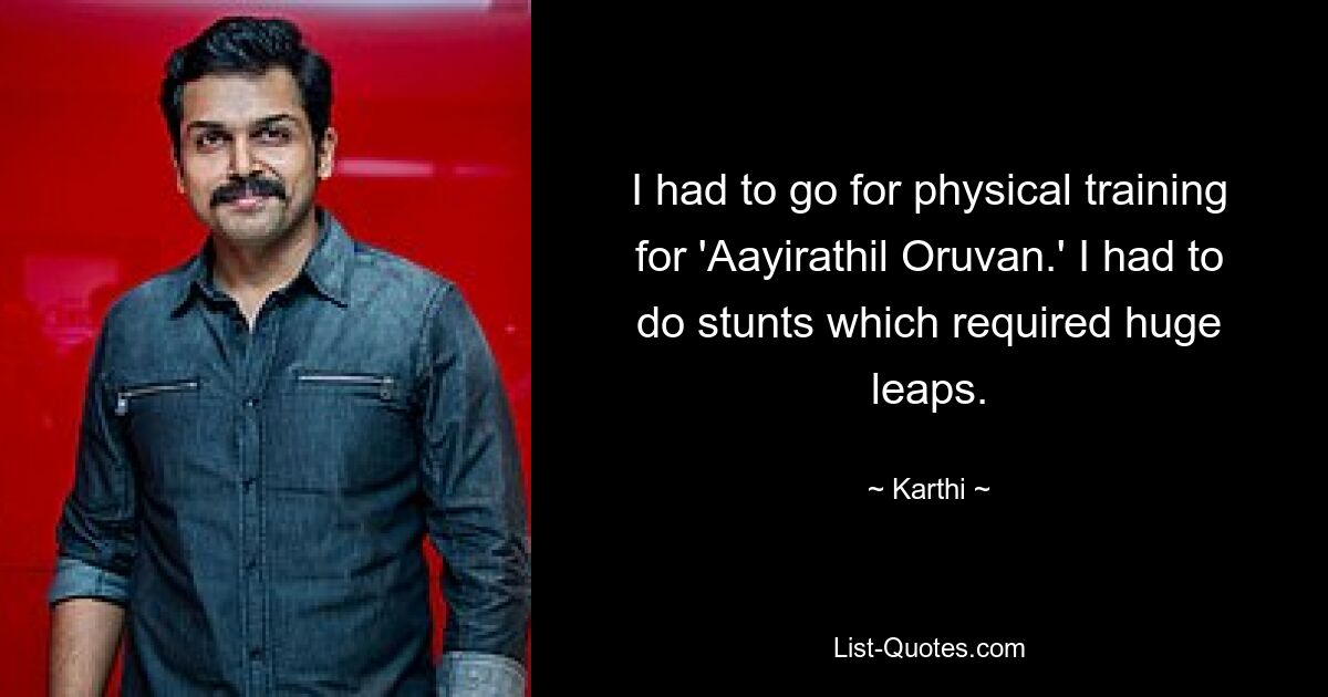 I had to go for physical training for 'Aayirathil Oruvan.' I had to do stunts which required huge leaps. — © Karthi