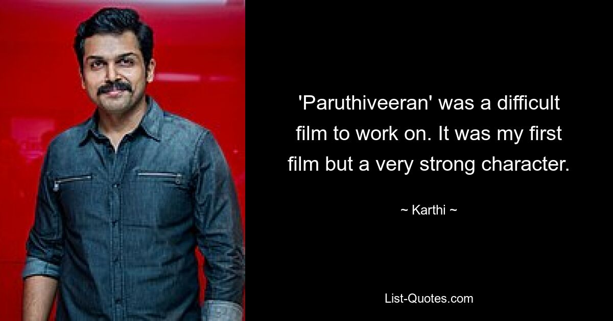 'Paruthiveeran' was a difficult film to work on. It was my first film but a very strong character. — © Karthi