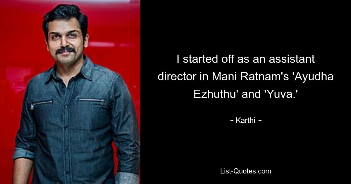 I started off as an assistant director in Mani Ratnam's 'Ayudha Ezhuthu' and 'Yuva.' — © Karthi