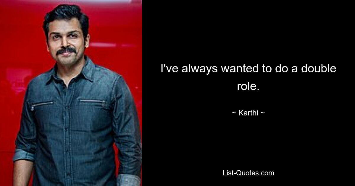 I've always wanted to do a double role. — © Karthi