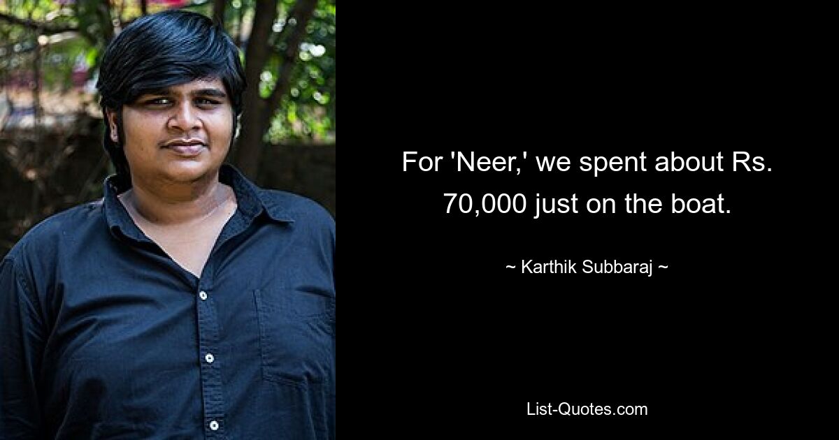 For 'Neer,' we spent about Rs. 70,000 just on the boat. — © Karthik Subbaraj