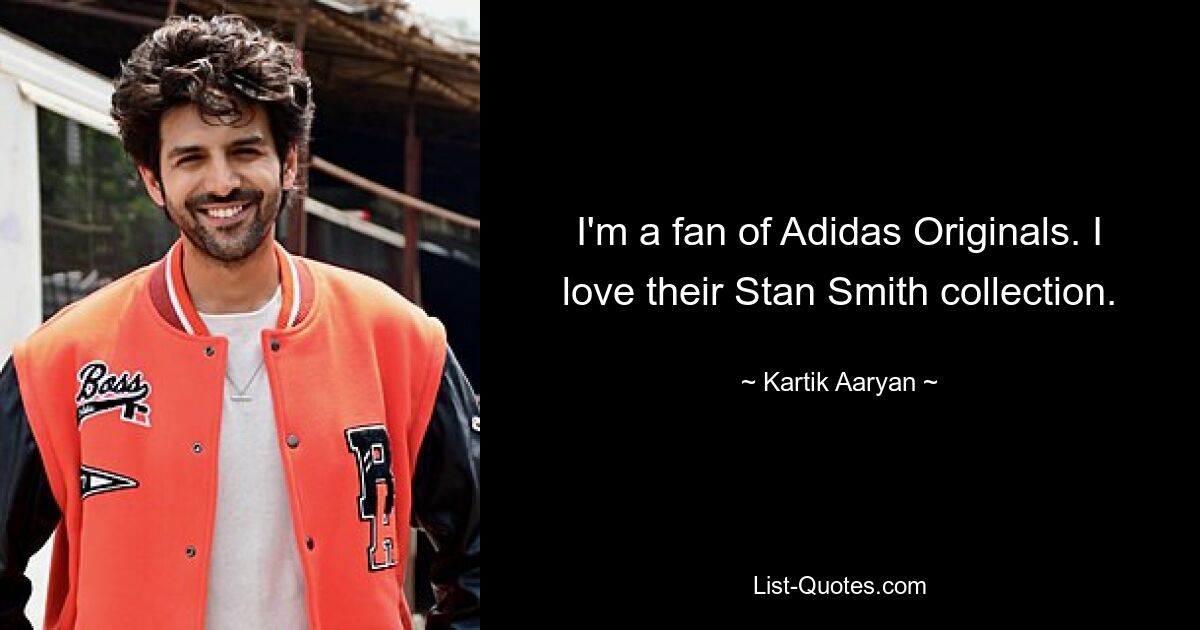 I'm a fan of Adidas Originals. I love their Stan Smith collection. — © Kartik Aaryan