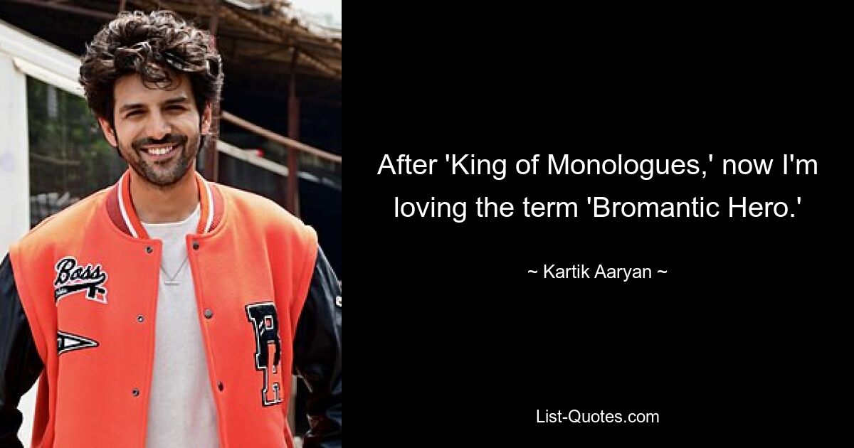 After 'King of Monologues,' now I'm loving the term 'Bromantic Hero.' — © Kartik Aaryan