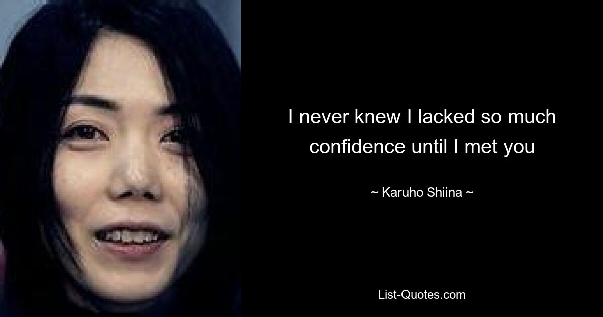 I never knew I lacked so much confidence until I met you — © Karuho Shiina