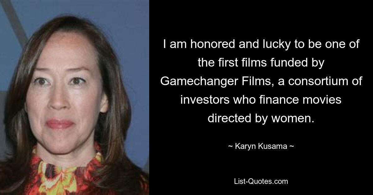 I am honored and lucky to be one of the first films funded by Gamechanger Films, a consortium of investors who finance movies directed by women. — © Karyn Kusama