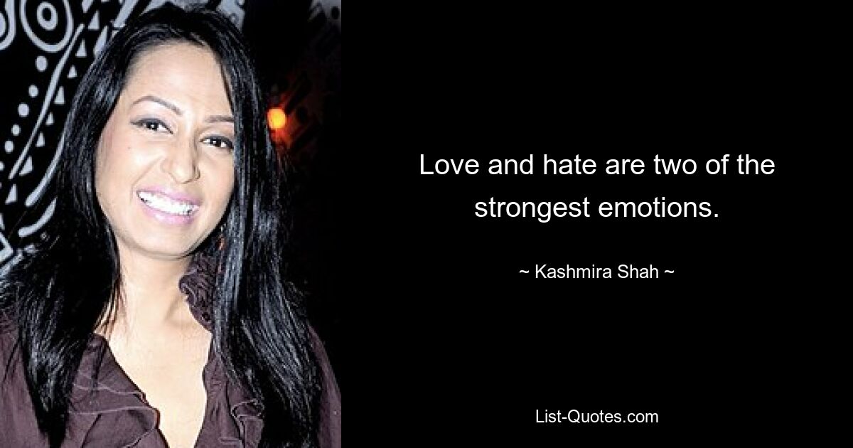 Love and hate are two of the strongest emotions. — © Kashmira Shah