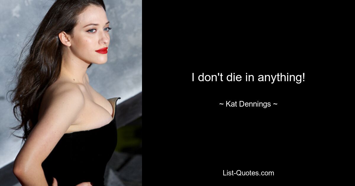 I don't die in anything! — © Kat Dennings