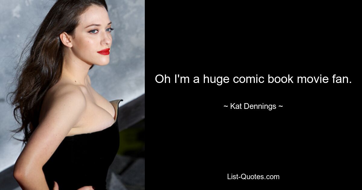 Oh I'm a huge comic book movie fan. — © Kat Dennings