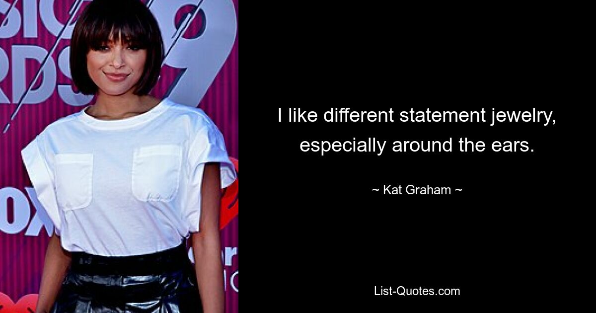 I like different statement jewelry, especially around the ears. — © Kat Graham