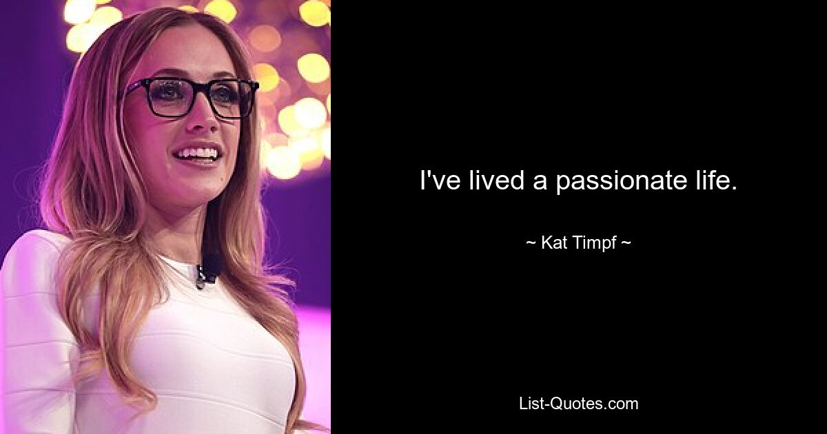 I've lived a passionate life. — © Kat Timpf