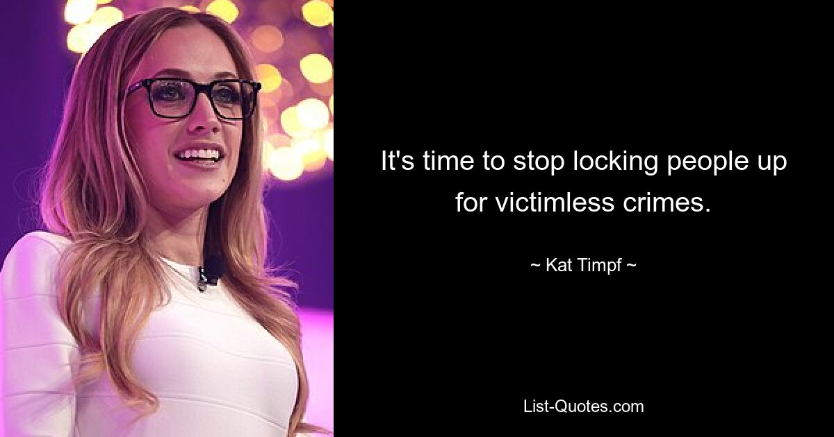 It's time to stop locking people up for victimless crimes. — © Kat Timpf