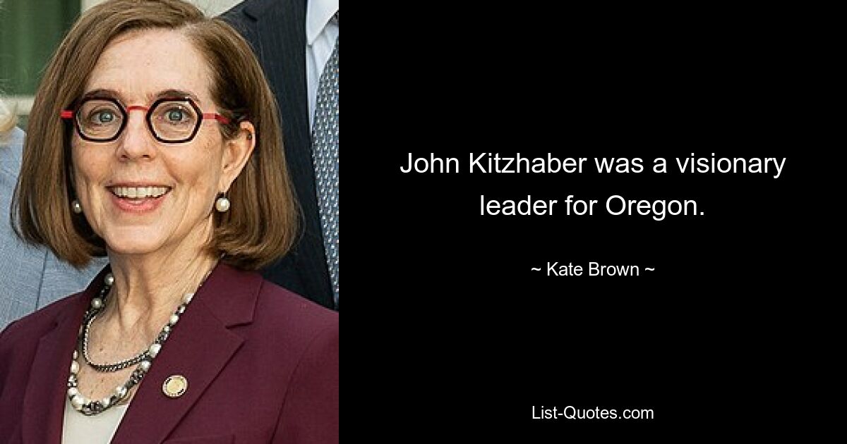 John Kitzhaber was a visionary leader for Oregon. — © Kate Brown