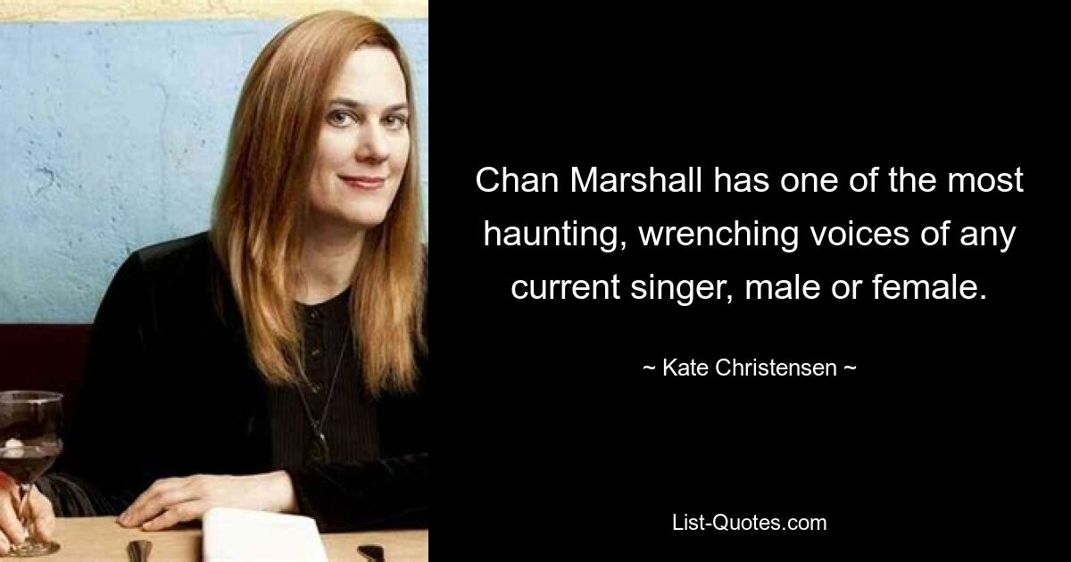 Chan Marshall has one of the most haunting, wrenching voices of any current singer, male or female. — © Kate Christensen