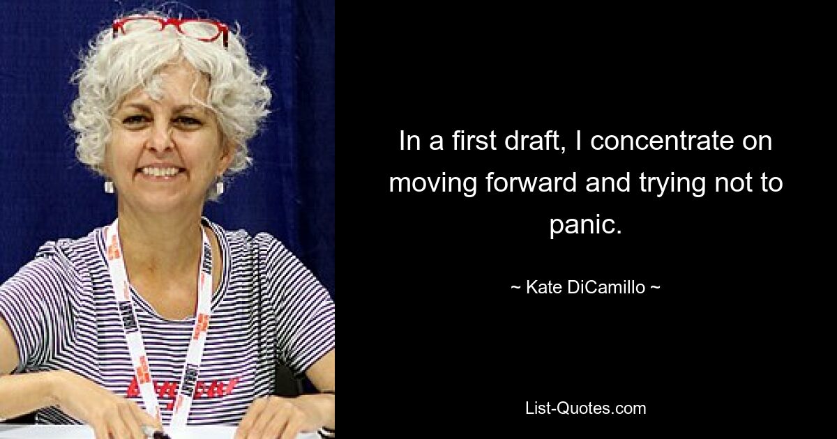 In a first draft, I concentrate on moving forward and trying not to panic. — © Kate DiCamillo