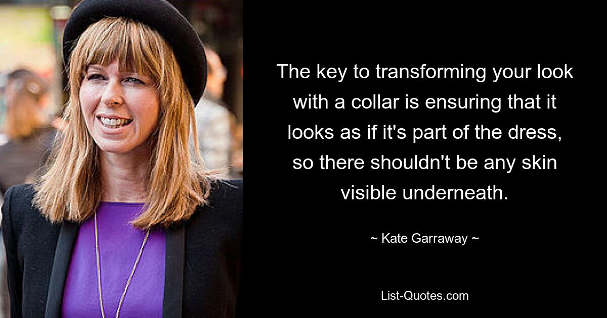 The key to transforming your look with a collar is ensuring that it looks as if it's part of the dress, so there shouldn't be any skin visible underneath. — © Kate Garraway