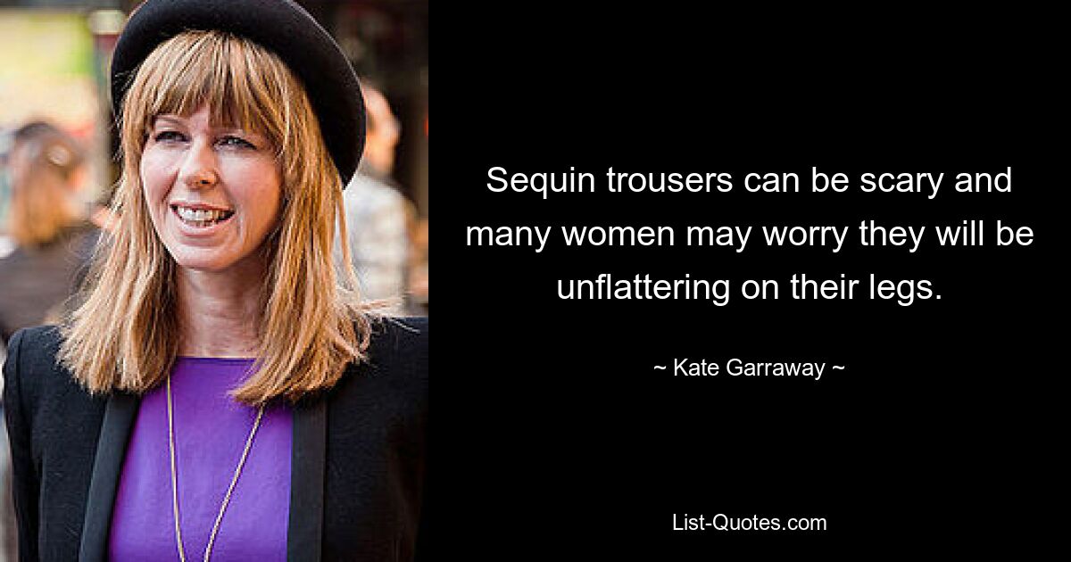 Sequin trousers can be scary and many women may worry they will be unflattering on their legs. — © Kate Garraway