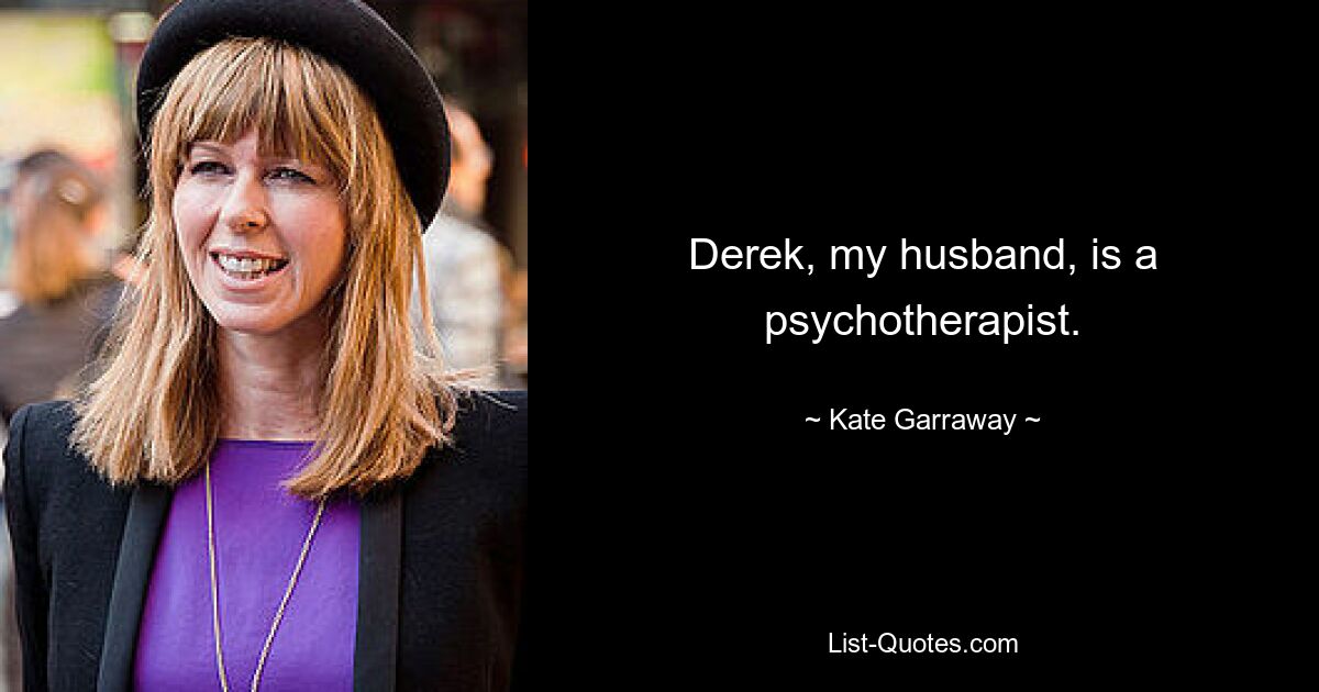 Derek, my husband, is a psychotherapist. — © Kate Garraway