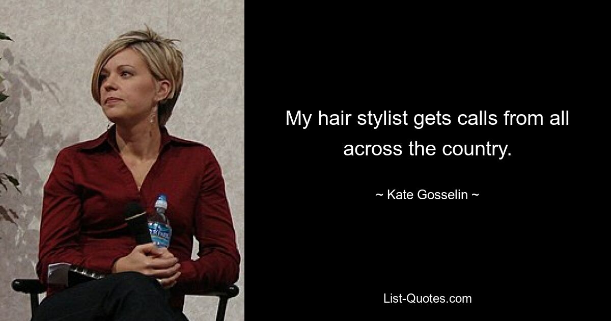 My hair stylist gets calls from all across the country. — © Kate Gosselin