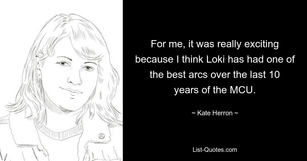 For me, it was really exciting because I think Loki has had one of the best arcs over the last 10 years of the MCU. — © Kate Herron