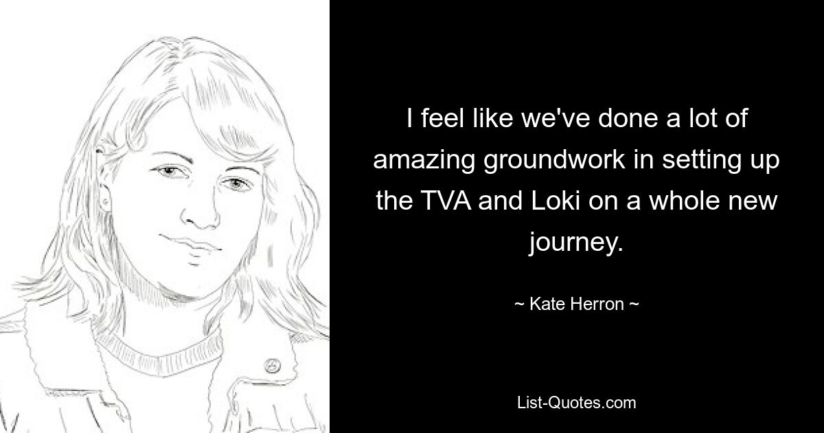 I feel like we've done a lot of amazing groundwork in setting up the TVA and Loki on a whole new journey. — © Kate Herron