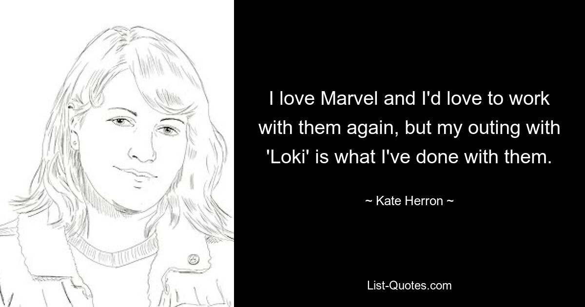 I love Marvel and I'd love to work with them again, but my outing with 'Loki' is what I've done with them. — © Kate Herron