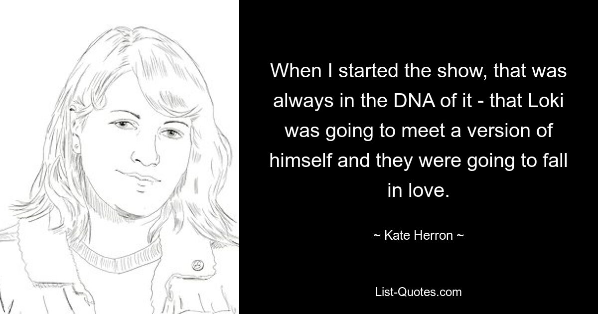 When I started the show, that was always in the DNA of it - that Loki was going to meet a version of himself and they were going to fall in love. — © Kate Herron