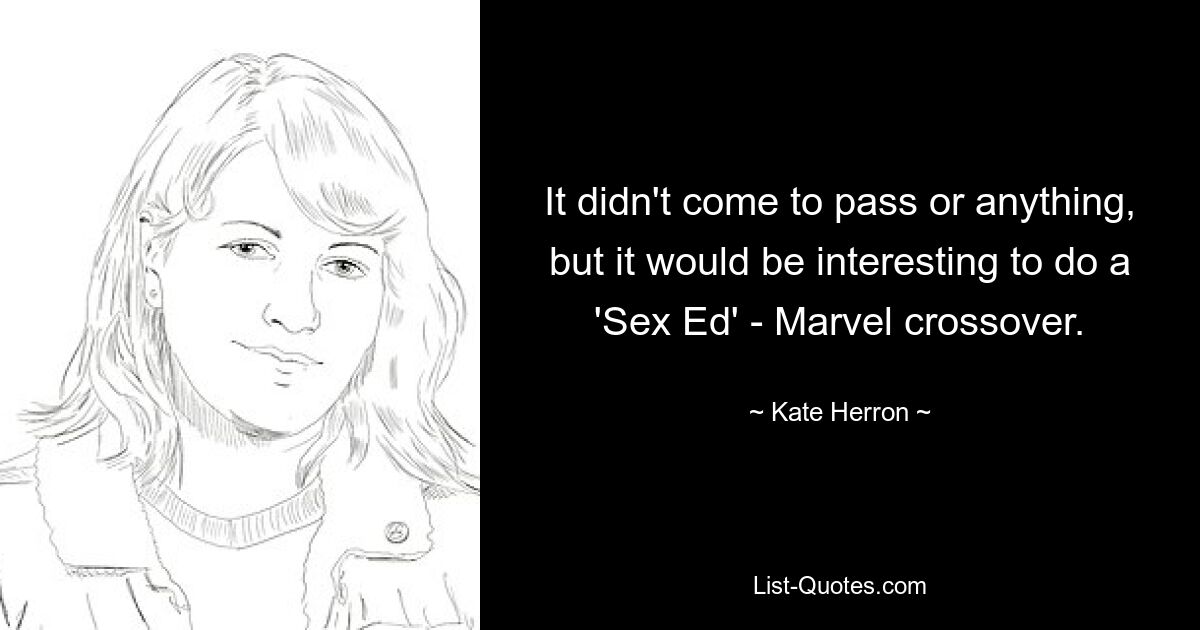 It didn't come to pass or anything, but it would be interesting to do a 'Sex Ed' - Marvel crossover. — © Kate Herron