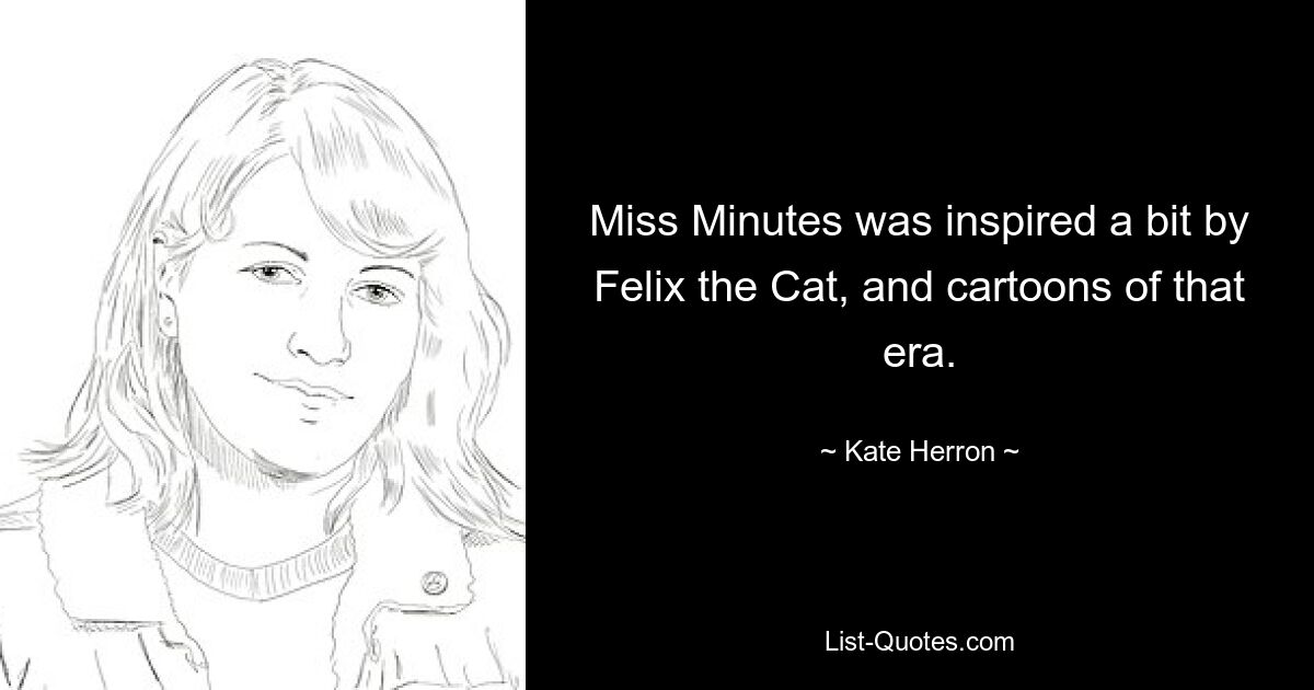 Miss Minutes was inspired a bit by Felix the Cat, and cartoons of that era. — © Kate Herron