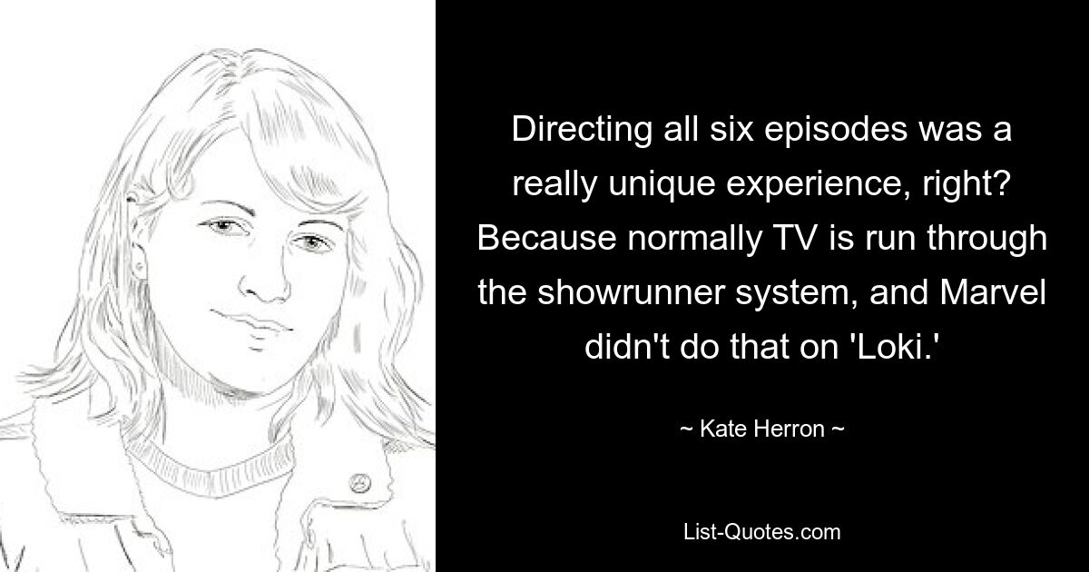 Directing all six episodes was a really unique experience, right? Because normally TV is run through the showrunner system, and Marvel didn't do that on 'Loki.' — © Kate Herron