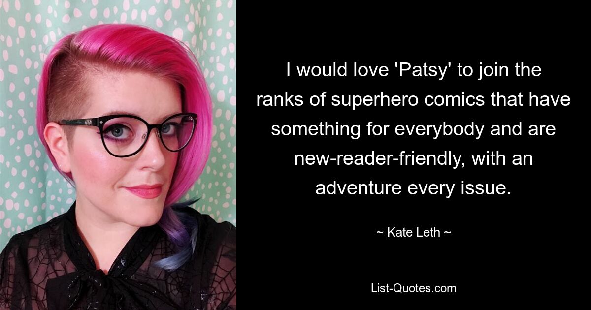 I would love 'Patsy' to join the ranks of superhero comics that have something for everybody and are new-reader-friendly, with an adventure every issue. — © Kate Leth