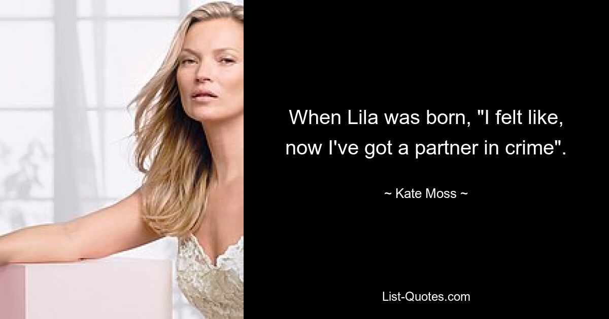 When Lila was born, "I felt like, now I've got a partner in crime". — © Kate Moss