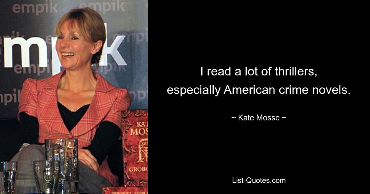 I read a lot of thrillers, especially American crime novels. — © Kate Mosse