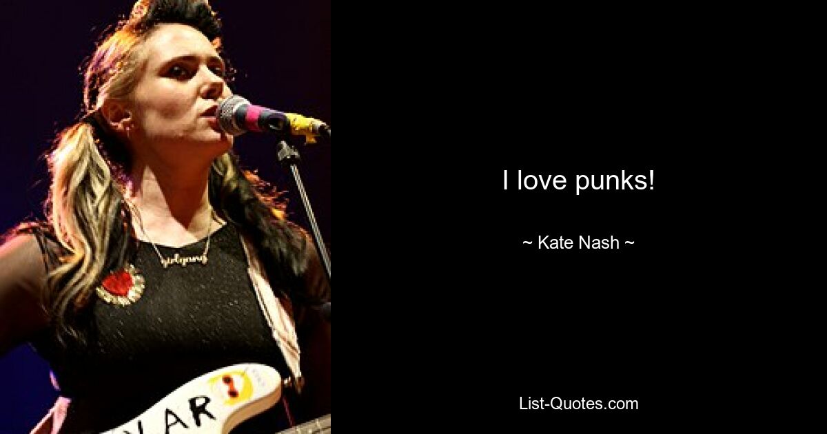 I love punks! — © Kate Nash